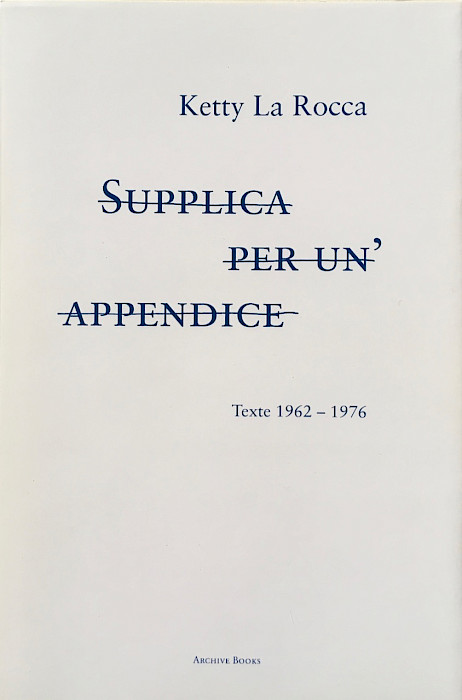 Ketty La Rocca: Supplica per un’appendice. TEXTE 1962–1976 – Katha Schulte
